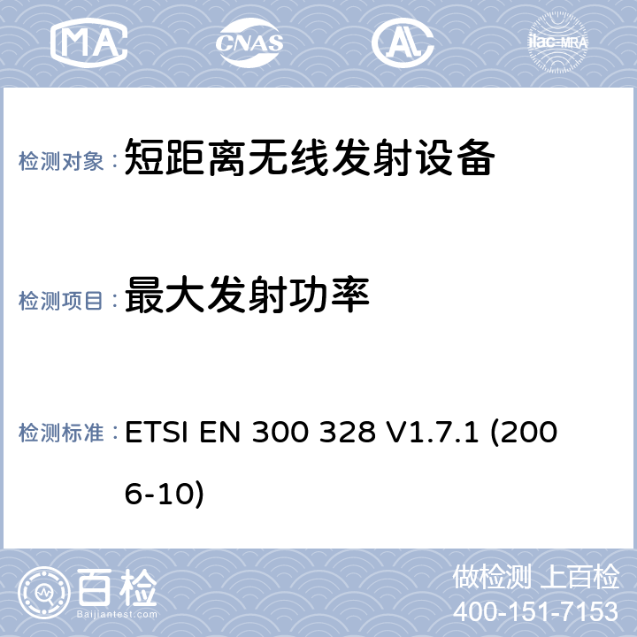 最大发射功率 电磁兼容性和无线电频谱事项（ERM）； 宽带传输系统； 在2,4 GHz ISM频段工作并使用宽带调制技术的数据传输设备； 统一的EN，涵盖R＆TTE指令第3.2条中的基本要求 ETSI EN 300 328 V1.7.1 (2006-10) 4.3.1