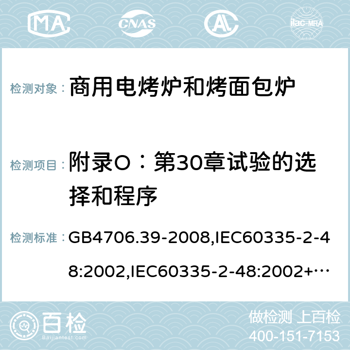 附录O：第30章试验的选择和程序 家用和类似用途电器的安全 商用电烤炉和烤面包炉的特殊要求 GB4706.39-2008,IEC60335-2-48:2002,IEC60335-2-48:2002+A1:2008+A2:2017,EN60335-2-48:2003+A2:2019 附录O