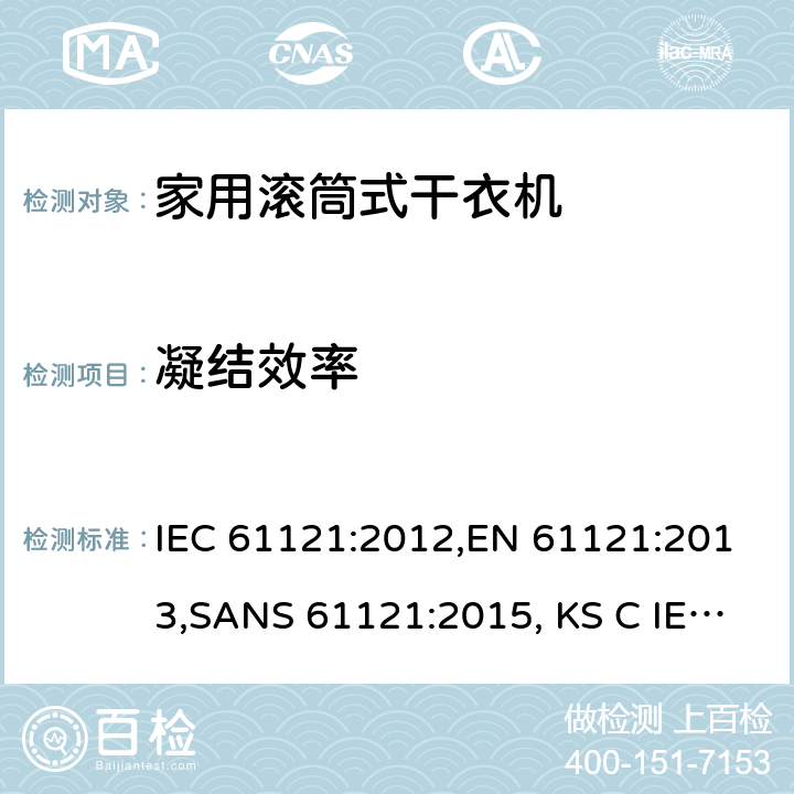 凝结效率 家用滚筒式干衣机 性能测试方法 IEC 61121:2012,EN 61121:2013,SANS 61121:2015, KS C IEC 61121:2017, UNIT 1148:2008, IEC 61121:2002/AMD1:2005, IEC 61121:2002, EN 61121:2005, EN 61121:2013/A11:2019 8.4
