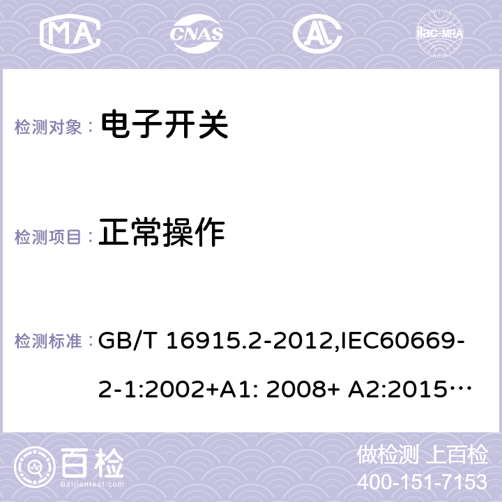 正常操作 家用和类似用途固定式电气装置的开关 第2-1部分：电子开关的特殊要求 GB/T 16915.2-2012,IEC60669-2-1:2002+A1: 2008+ A2:2015,EN 60669-2-1:2004+A12:2010, AS/NZS 60669.2.1:2013 19