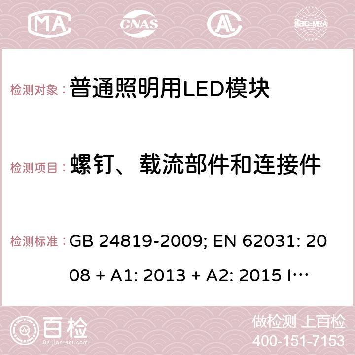 螺钉、载流部件和连接件 普通照明用LED模块的安全要求 GB 24819-2009; EN 62031: 2008 + A1: 2013 + A2: 2015 IEC 62031:2018 EN IEC 62031: 2020 cl.16