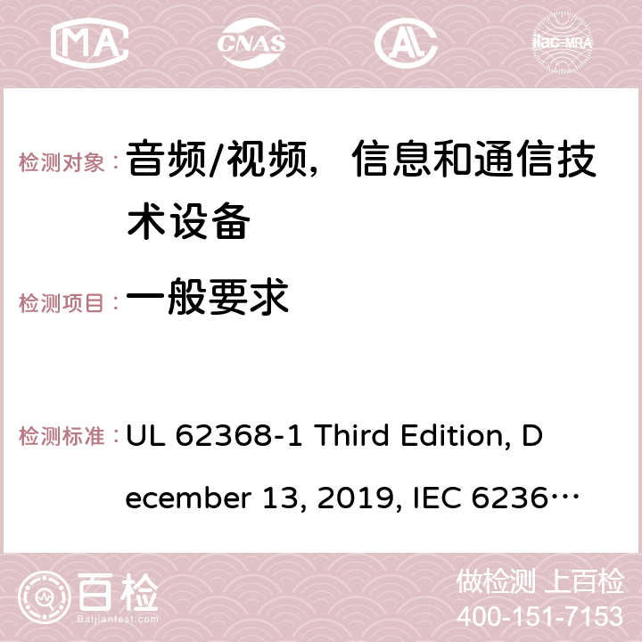 一般要求 音频/视频，信息和通信技术设备-1部分：安全要求 UL 62368-1 Third Edition, December 13, 2019, IEC 62368-1:2018, EN IEC 62368-1:2020+A11:2020 4