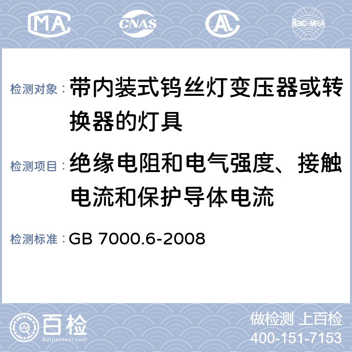 绝缘电阻和电气强度、接触电流和保护导体电流 灯具-第2-6部分 特殊要求 带内装式钨丝灯变压器或转换器的灯具 GB 7000.6-2008 14