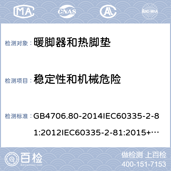 稳定性和机械危险 家用和类似用途电器的安全暖脚器和热脚垫的特殊要求 GB4706.80-2014
IEC60335-2-81:2012
IEC60335-2-81:2015+A1:2017
EN60335-2-81:2003+A1:2007+A2:2012
AS/NZS60335.2.81:2015+A1:2017+A2:2018
SANS60335-2-81:2014(Ed.2.02)SANS60335-2-81:2016(Ed.3.00) 20