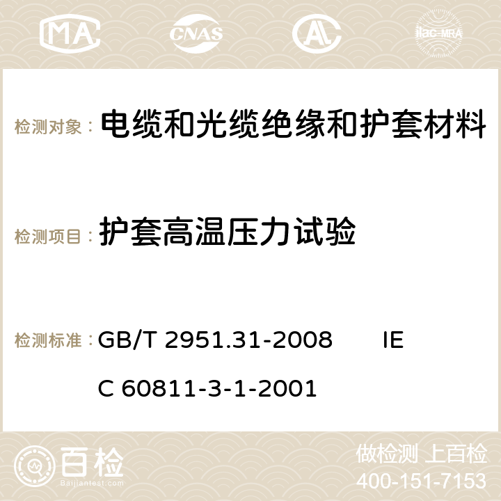 護套高溫壓力試驗 電纜和光纜絕緣和護套材料通用試驗方法 第31部分：聚氯乙烯混合料專用試驗方法 高溫壓力試驗-抗開裂試驗 GB/T 2951.31-2008 
IEC 60811-3-1-2001 8.2