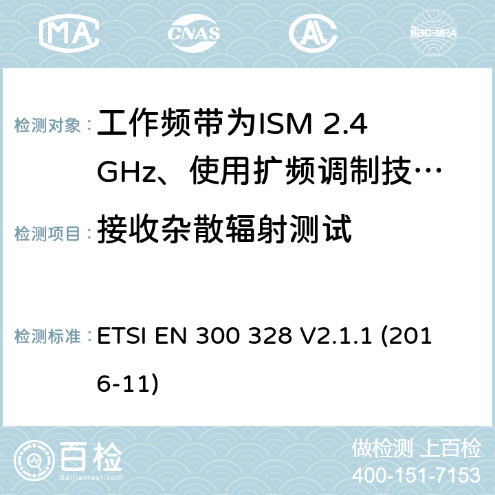 接收杂散辐射测试 电磁兼容性及无线电频谱标准（ERM）；宽带传输系统；工作频带为ISM 2.4GHz、使用扩频调制技术数据传输设备；2部分：含RED指令第3.2条项下主要要求的EN协调标准 ETSI EN 300 328 V2.1.1 (2016-11) 5.4.10/EN 300 328
