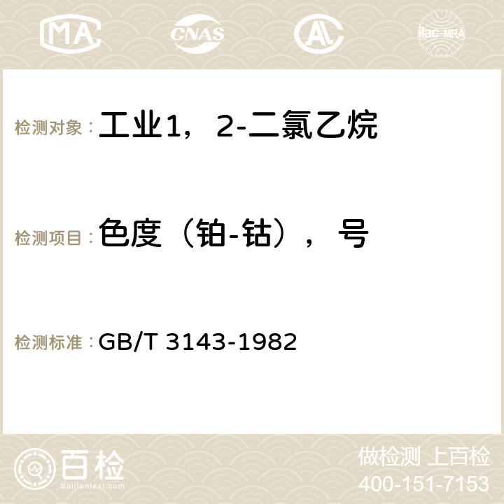 色度（铂-钴），号 液体化学产品颜色测定法(Hazen单位-铂-钴色号) GB/T 3143-1982 4.3