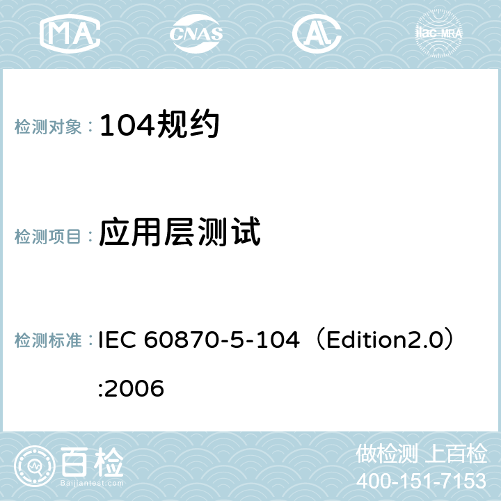 应用层测试 远动设备及系统 第5-104部分:传输规约 采用标准传输协议集的IEC60870-5-101网络访问 IEC 60870-5-104（Edition2.0）:2006 9