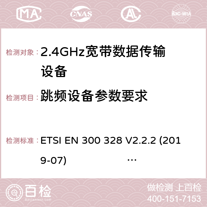 跳频设备参数要求 电磁兼容及频谱限值:2.4GHz ISM频段及采用宽带数据调制技术的宽带数据传输设备的技术要求和测试方法 ETSI EN 300 328 V2.2.2 (2019-07) RSS-247 Issue 2:2017 5.4.5