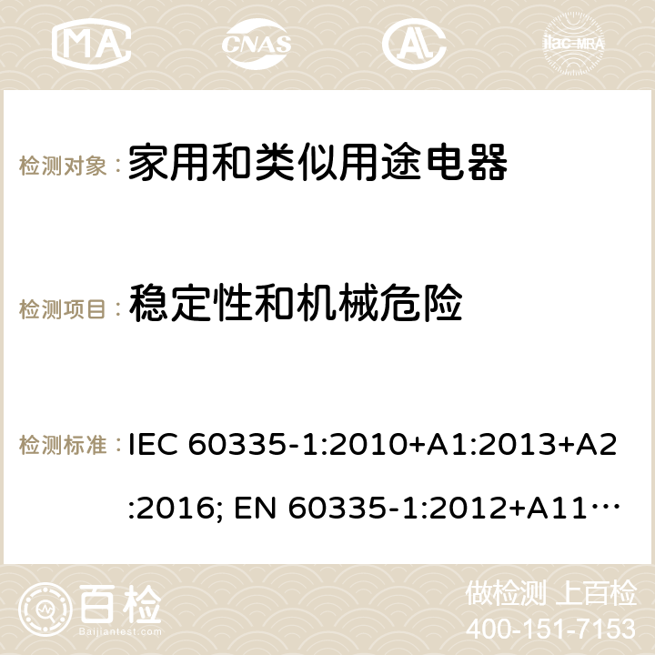 稳定性和机械危险 家用和类似用途电器的安全 第1部分：通用要求 IEC 60335-1:2010+A1:2013+A2:2016; EN 60335-1:2012+A11:2014+A2:2016+A12:2017; AS/NZS 60335.1:2011+A1:2012+A2:2014+A3:2015;GB/T 4706.1-2005 20