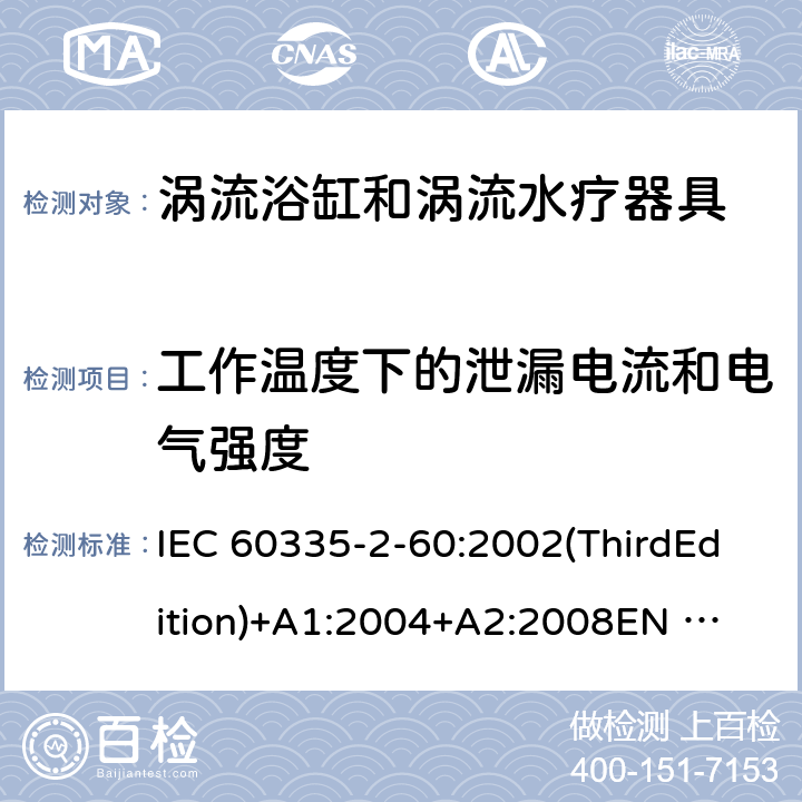 工作温度下的泄漏电流和电气强度 家用和类似用途电器的安全 涡流浴缸和涡流水疗器具的特殊要求 IEC 60335-2-60:2002(ThirdEdition)+A1:2004+A2:2008
EN 60335-2-60:2003+A1:2005+A2:2008+A11:2010+A12:2010
AS/NZS 60335.2.60:2006+A1:2009
GB 4706.73-2008 13