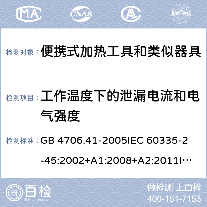 工作温度下的泄漏电流和电气强度 家用和类似用途电器的安全 便携式加热工具及其类似器具的特殊要求 GB 4706.41-2005
IEC 60335-2-45:2002+A1:2008+A2:2011
IEC 60335-2-45:2012
EN 60335-2-45:2002+A1:2008+A2:2012
AS/NZS 60335.2.45:2012 13