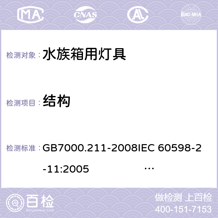 结构 灯具 第2-11部分：特殊要求 水族箱用灯具 GB7000.211-2008
IEC 60598-2-11:2005 
IEC 60598-2-11:2013 
EN 60598-2-11:2005 
EN 60598-2-11:2013 6