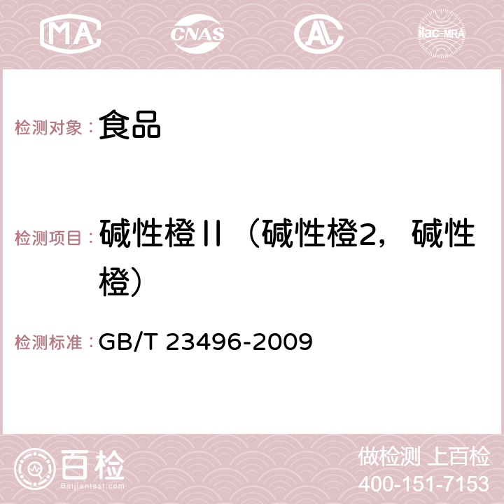 碱性橙Ⅱ（碱性橙2，碱性橙） GB/T 23496-2009 食品中禁用物质的检测 碱性橙染料 高效液相色谱法