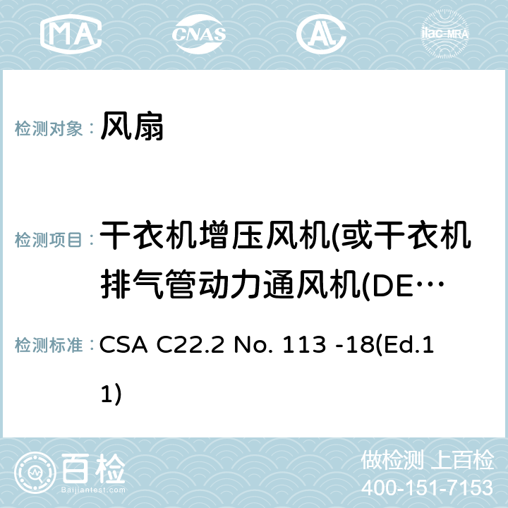 干衣机增压风机(或干衣机排气管动力通风机(DEDPV)) 风扇和通风机 CSA C22.2 No. 113 -18
(Ed.11) 12