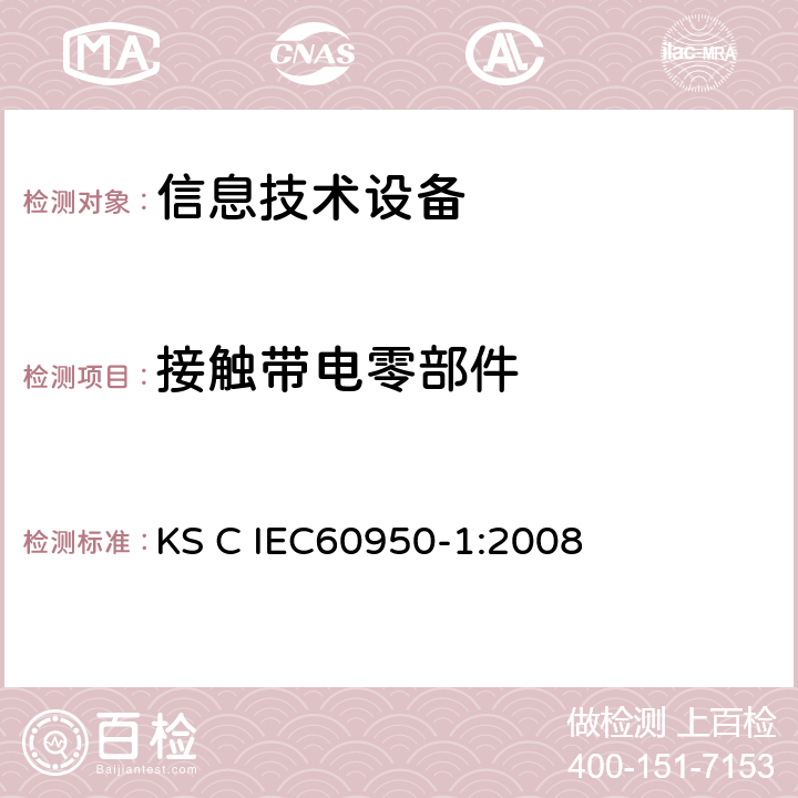 接触带电零部件 信息技术设备 安全 第1部分：通用要求 KS C IEC60950-1:2008 2.1.1