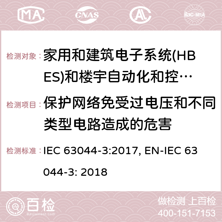 保护网络免受过电压和不同类型电路造成的危害 家用和建筑电子系统(HBES)和楼宇自动化和控制系统(BACS)第3部分：电气安全要求 IEC 63044-3:2017, EN-IEC 63044-3: 2018 cl6.3.2