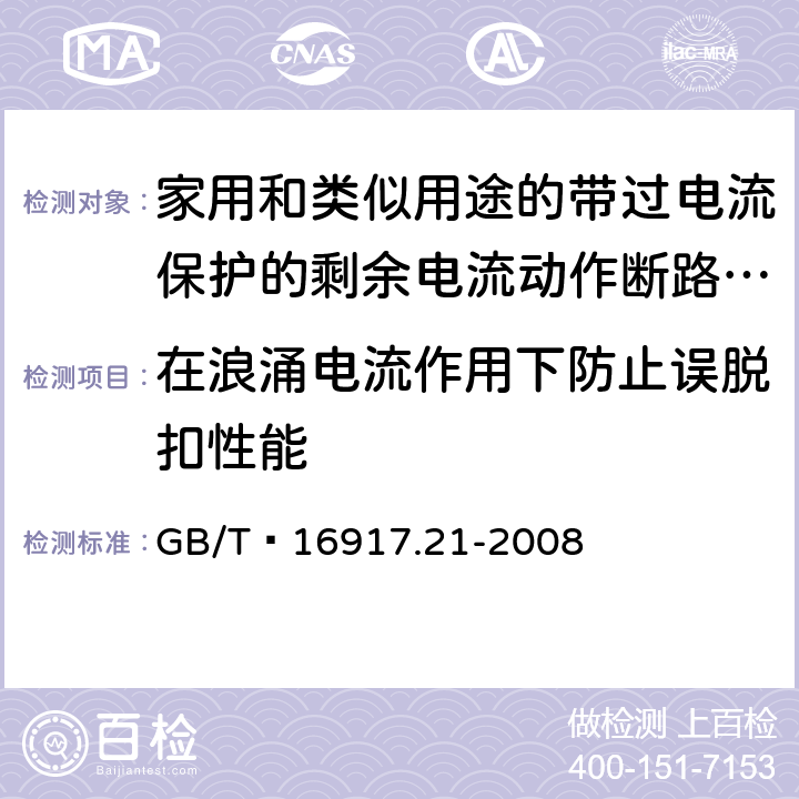 在浪涌电流作用下防止误脱扣性能 家用和类似用途的带过电流保护的剩余 电流动作断路器（RCBO） 第21部分：一般规则对动作功能与电源电压无关的RCBO的适用性 GB/T 16917.21-2008 9.19