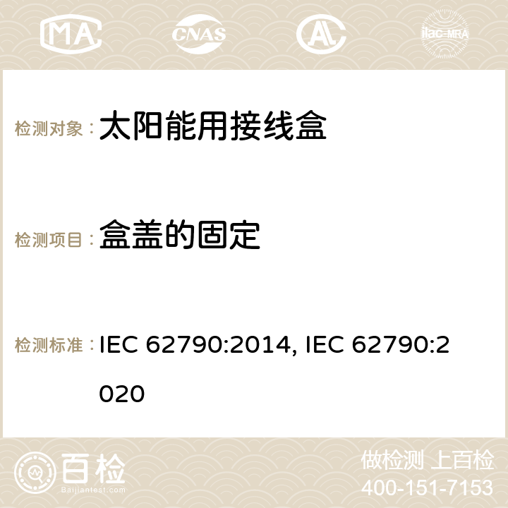 盒盖的固定 光伏组件用接线盒的安全要求和测试 IEC 62790:2014, IEC 62790:2020 5.3.3