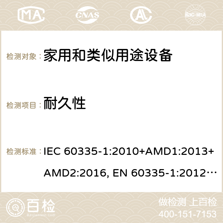 耐久性 家用和类似用途设备的安全 第一部分：通用要求 IEC 60335-1:2010+AMD1:2013+AMD2:2016, EN 60335-1:2012+A11:2014+A13:2017+A14:2019, GB 4706.1:2005, AS/NZS 60335.1:2011+A1:2012+A2:2014+A3:2015+A4:2017+A5:2019, J60335-1(H27) 18