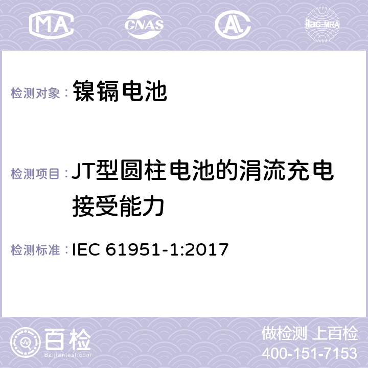 JT型圆柱电池的涓流充电接受能力 含碱性或其它非酸性电解质的蓄电池和蓄电池组-便携式密封蓄电池和蓄电池组.第1部分:镍镉电池 IEC 61951-1:2017 7.11