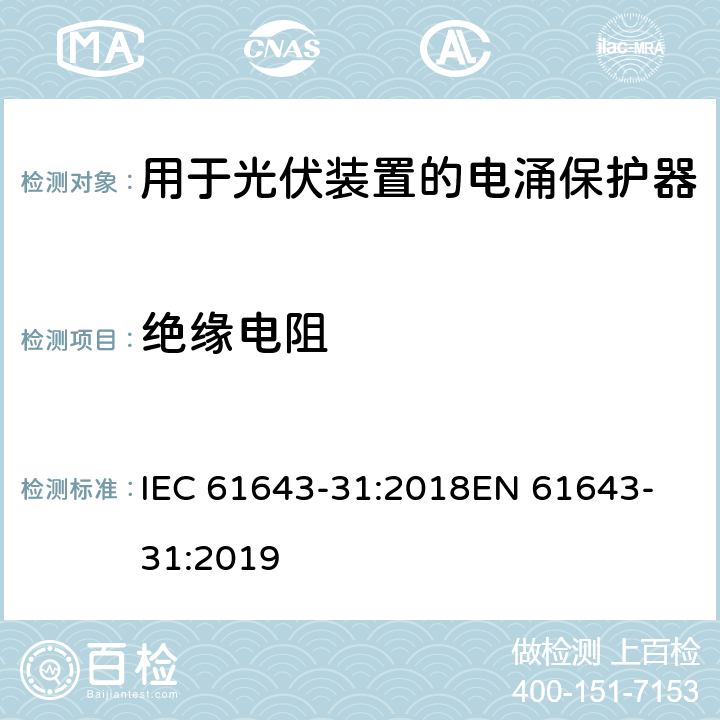 绝缘电阻 低压电涌保护器 第31部分：用于光伏装置的电涌保护器要求和试验方法 IEC 61643-31:2018
EN 61643-31:2019 6.2.6