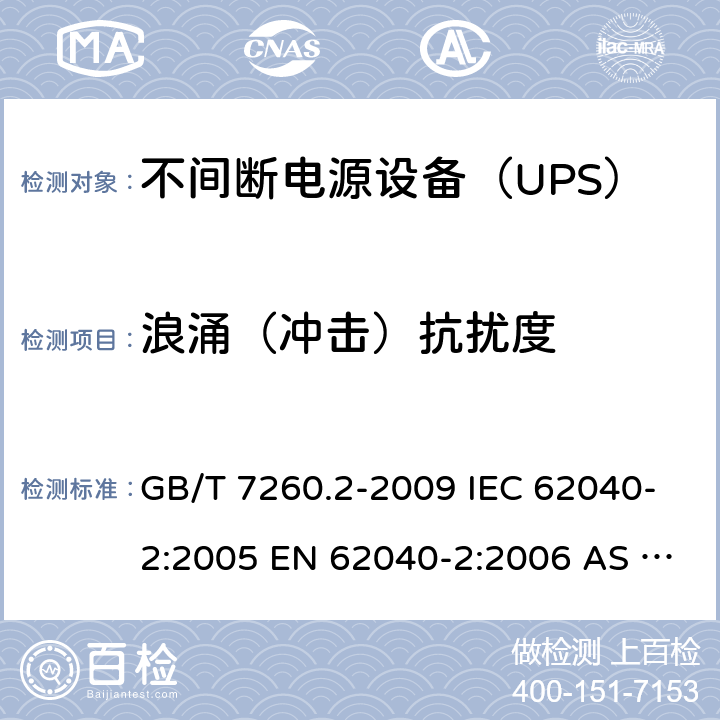 浪涌（冲击）抗扰度 不间断电源设备（UPS） 第2部分：电磁兼容性（EMC）要求 GB/T 7260.2-2009 IEC 62040-2:2005 EN 62040-2:2006 AS 62040.2:2008 IEC 62040-2:2016 EN 62040-2:2018 7.3