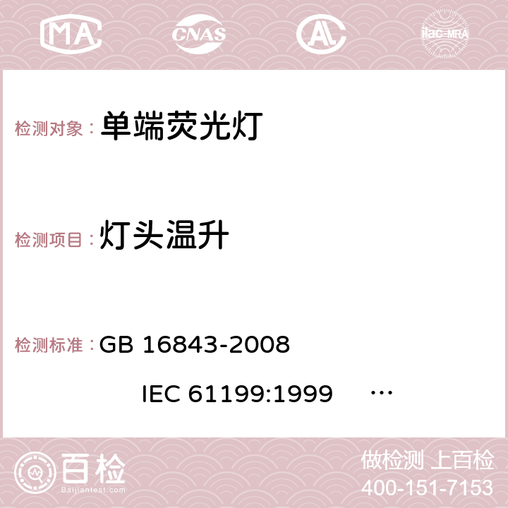 灯头温升 单端荧光灯的安全要求 GB 16843-2008 
IEC 61199:1999 
EN 61199:1999 2.9