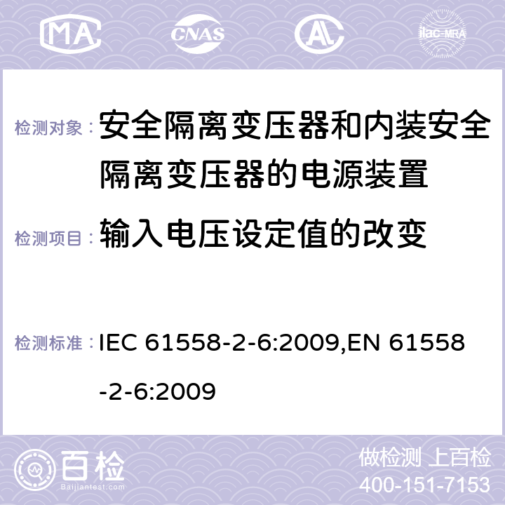 输入电压设定值的改变 电源电压为1100V及以下的变压器、电抗器、电源装置和类似产品的安全 第6部分：安全隔离变压器和内装安全隔离变压器的电源装置的特殊要求和试验 IEC 61558-2-6:2009,EN 61558-2-6:2009 10