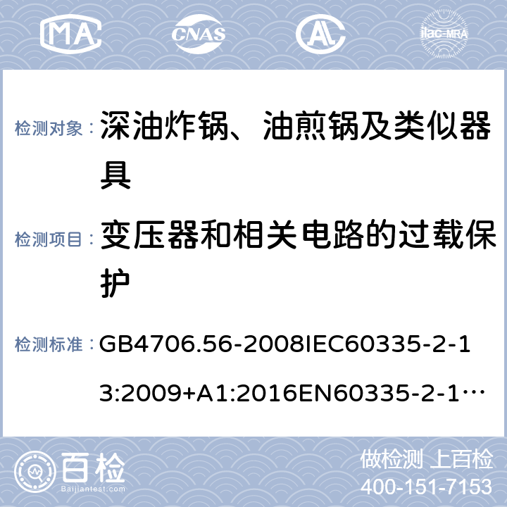 变压器和相关电路的过载保护 家用和类似用途电器的安全深油炸锅、油煎锅及类似器具的特殊要求 GB4706.56-2008
IEC60335-2-13:2009+A1:2016
EN60335-2-13:2010+A11:2012+A1:2019
AS/NZS60335.2.13:2010AS/NZS60335.2.13:2017
SANS60335-2-13:2011(Ed.3.00)SANS60335-2-13:2017(Ed.3.01) 17