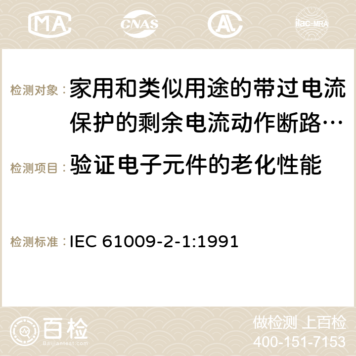 验证电子元件的老化性能 《家用和类似用途的带过电流保护的剩余电流动作断路器（RCBO）第21部分：一般规则对动作功能与电源电压无关的RCBO的适用性》 IEC 61009-2-1:1991 9.23