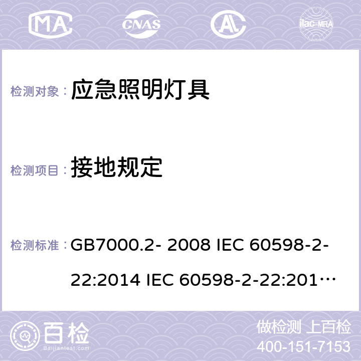 接地规定 灯具 第2-22部分：应急照明灯具 GB7000.2- 2008 IEC 60598-2-22:2014 IEC 60598-2-22:2014+A1:2017 EN 60598-2-22:2014 EN IEC 60598-2-22:2014+A1:2020 AS/NZS 60598.2.22:2019 Cl. 22.9