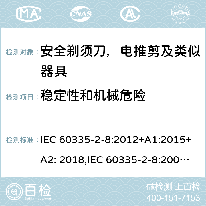 稳定性和机械危险 家用和类似用途电器安全–第2-8部分:安全剃须刀，电推剪及类似器具的特殊要求 IEC 60335-2-8:2012+A1:2015+A2: 2018,IEC 60335-2-8:2002+A1:2005+A2:2008,EN60335-2-8:2015+ A1:2016,AS/NZS 60335.2.8:2013