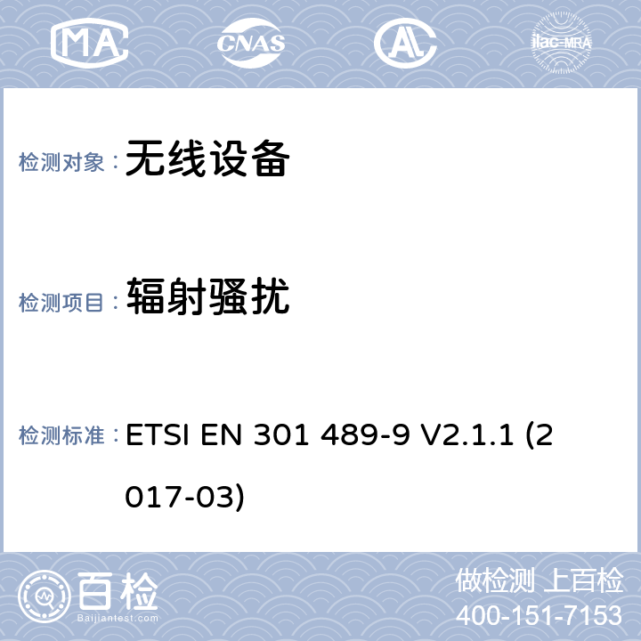 辐射骚扰 无线电设备和服务的电磁兼容性（EMC）标准; 第9部分：无线话筒，类似的射频（RF）音频链路设备，无绳音频和入耳式监听设备的特定要求
:涵盖在指令2014/53 / EU第3.1（b）条的基本要求的协调标准 ETSI EN 301 489-9 V2.1.1 (2017-03)