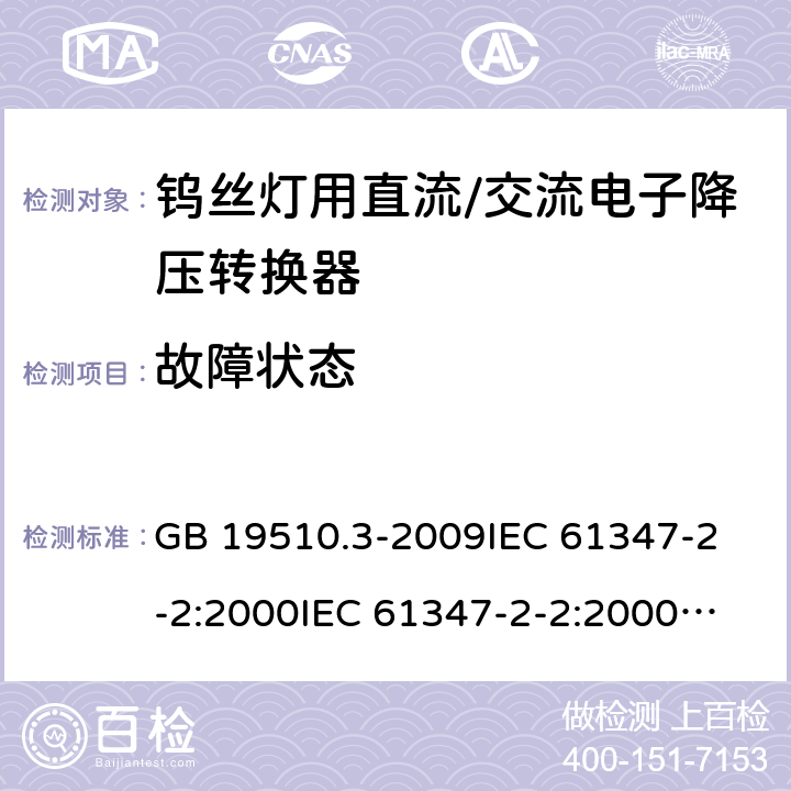 故障状态 灯的控制装置 第3部分:钨丝灯用直流/交流电子降压转换器的特殊要求 GB 19510.3-2009
IEC 61347-2-2:2000
IEC 61347-2-2:2000+AMD1:2005
IEC 61347-2-2:2006
EN 61347-2-2:2007 14