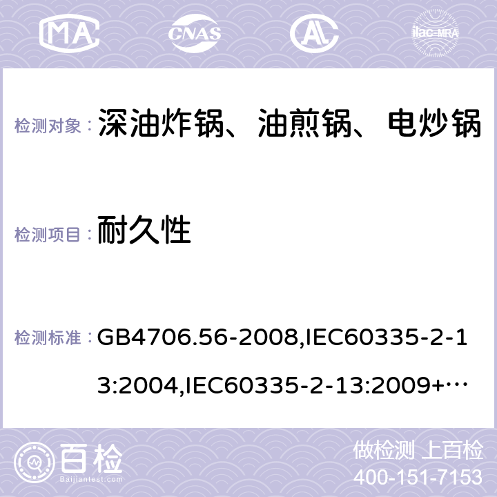 耐久性 家用和类似用途电器的安全 深油炸锅、油煎锅及类似器具的特殊要求 GB4706.56-2008,IEC60335-2-13:2004,IEC60335-2-13:2009+A1:2016,EN60335-2-13:2010+A1:2019  18