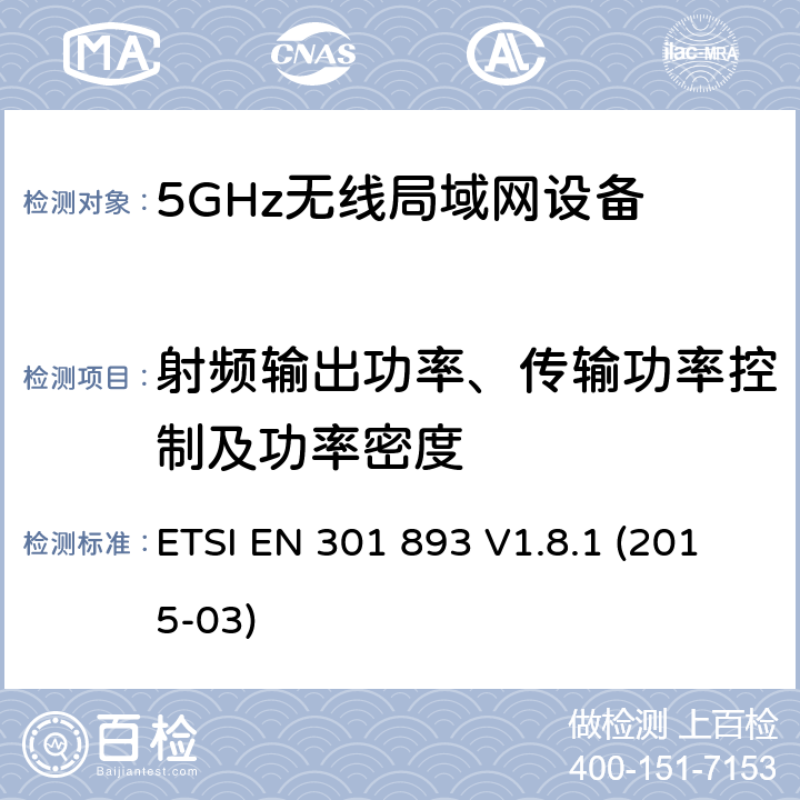 射频输出功率、传输功率控制及功率密度 无线宽带接入网络；5GHz 高性能RLAN；含R&TTE指令第3.2条项下主要要求的EN协调标准 ETSI EN 301 893 V1.8.1 (2015-03) 4.4