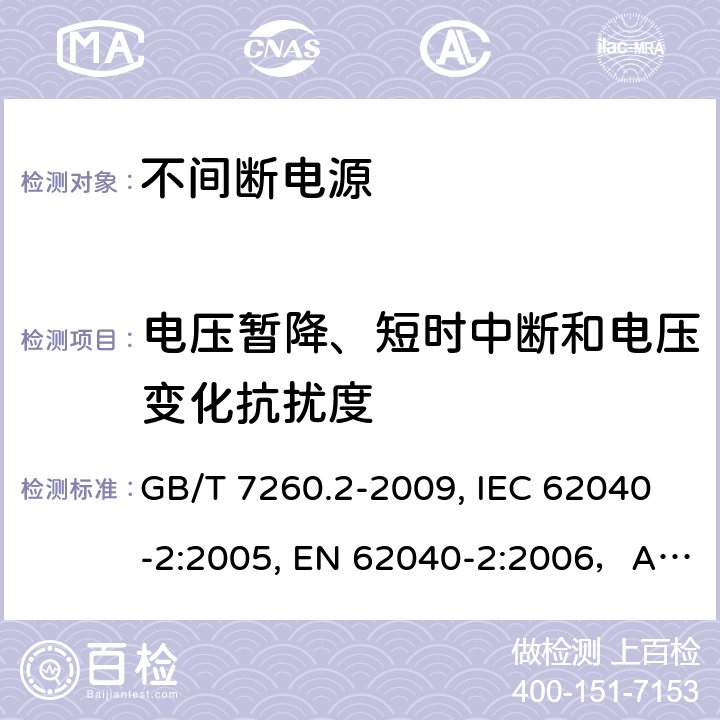 电压暂降、短时中断和电压变化抗扰度 不间断电源设备(UPS) 第2部分:电磁兼容性(EMC)要求 GB/T 7260.2-2009, IEC 62040-2:2005, EN 62040-2:2006，AS 62040.2-2008, SANS 62040-2:2007 条款7