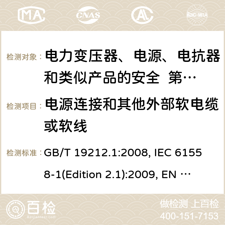 电源连接和其他外部软电缆或软线 变压器、电抗器、电源装置及其组合的安全 第1部分：通用要求和试验 GB/T 19212.1:2008, IEC 61558-1(Edition 2.1):2009, EN 61558-1:2005+A1:2009, AS/NZS 61558.1:2008+A2:2015 22