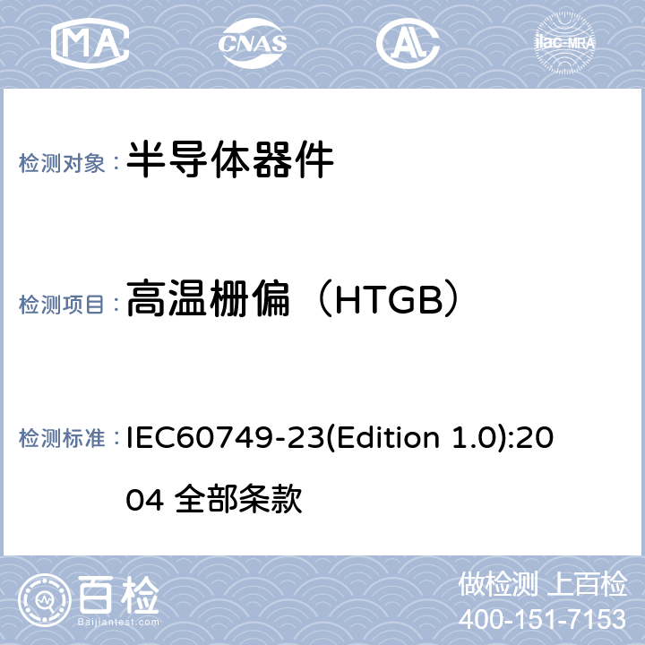 高温栅偏（HTGB） IEC 60749-23 半导体器件-机械和气候试验方法-第23部分：高温工作寿命 IEC60749-23(Edition 1.0):2004 全部条款 全部条款