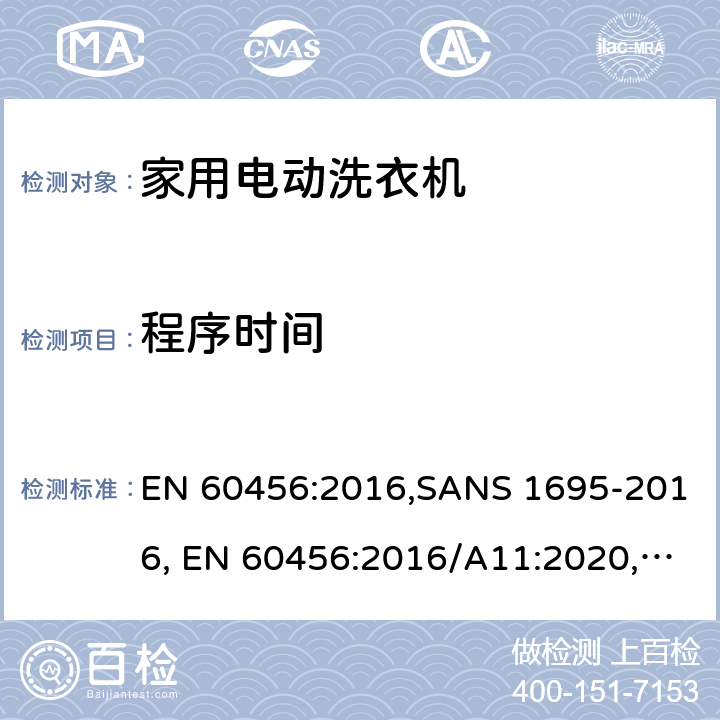 程序时间 EN 60456:2016 家用洗衣机-性能测量方法 ,SANS 1695-2016, /A11:2020, BS +A11:2020, NT 81.169(2017), EN 60456:2005+A11:2006+A12:2012, EN 60456:2011 9.5