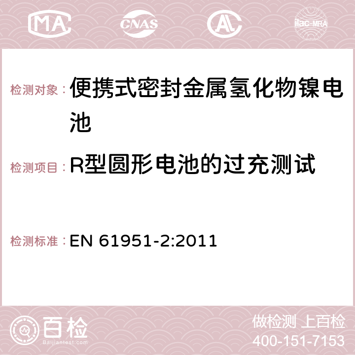 R型圆形电池的过充测试 含碱性或其它非酸性电解质的蓄电池和蓄电池组—便携式密封单体蓄电池 第2部分：金属氢化物镍电池 EN 61951-2:2011 7.7.3