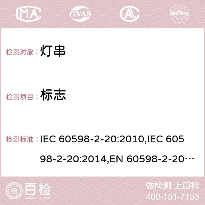 标志 灯具 – 第2-20部分：灯串安全要求 IEC 60598-2-20:2010,IEC 60598-2-20:2014,EN 60598-2-20:2010,EN 60598-2-20:2015,AS/NZS 60598.2.20:2002,AS/NZS 60598.2.20:2018,BS EN 60598-2-20:2015,GB 7000.9-2008,JIS C 8105-2-20:2017 5