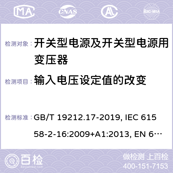 輸入電壓設定值的改變 開關型電源及開關型電源用變壓器的特殊要求 GB/T 19212.17-2019, IEC 61558-2-16:2009+A1:2013, EN 61558-2-16:2009+A1:2013, AS/NZS 61558.2.16:2010+A2:2012+A3:2014 10