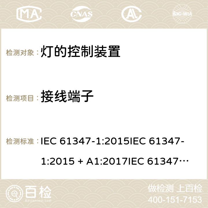 接线端子 灯的控制装置第1部分一般要求和安全要求 IEC 61347-1:2015
IEC 61347-1:2015 + A1:2017
IEC 61347-1:2007+A1:2010+A2:2012
EN 61347-1:2008+A1:2011 +A2:2013 cl.8