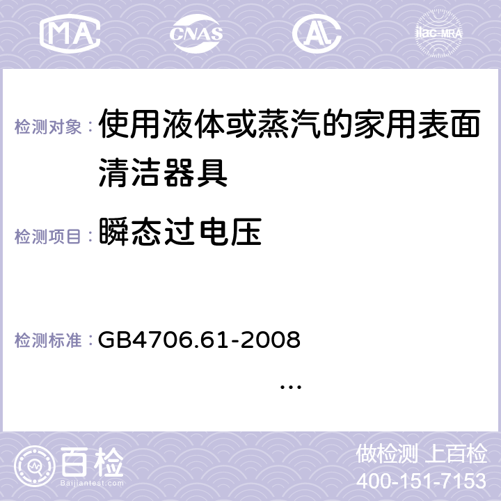 瞬态过电压 家用和类似用途电器的安全 使用液体或蒸汽的家用表面清洁器具的特殊要求 GB4706.61-2008 IEC60335-2-54:2005 IEC60335-2-54:2008+A1:2015+A2:2019 EN60335-2-54:2004 EN 60335-2-54:2008+A11:2012+A1:2015 14