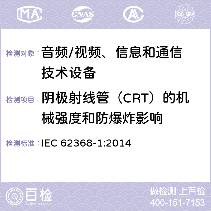 阴极射线管（CRT）的机械强度和防爆炸影响 IEC 62368-1-2014 音频/视频、信息和通信技术设备 第1部分:安全要求