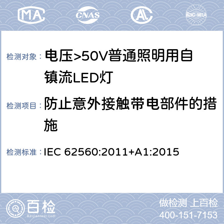 防止意外接触带电部件的措施 电压>50V普通照明用自镇流LED灯 安全要求 IEC 62560:2011+A1:2015 7