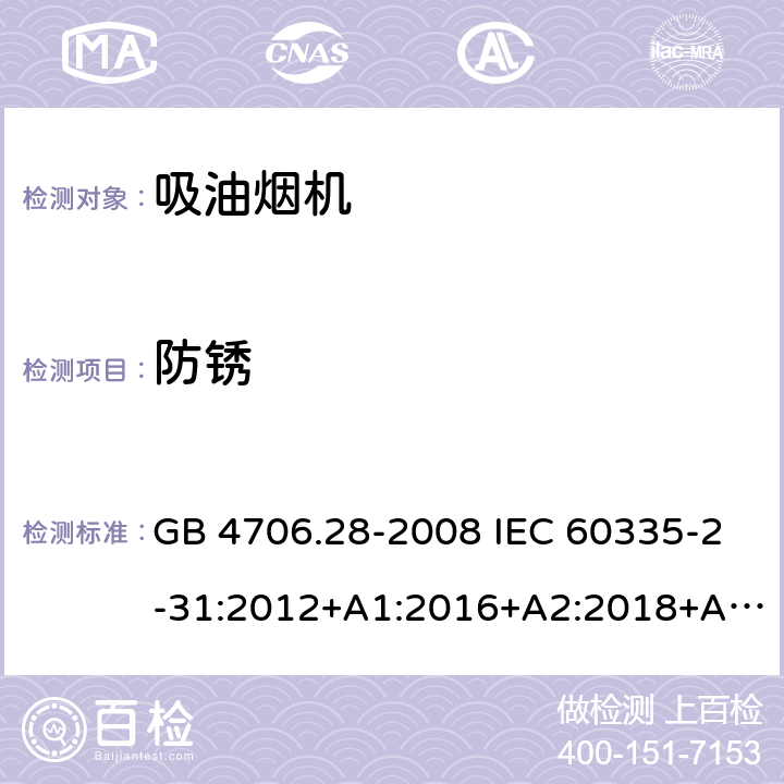 防锈 家用和类似用途电器的安全 吸油烟机的特殊要求 GB 4706.28-2008 IEC 60335-2-31:2012+A1:2016+A2:2018+A2:2018 EN 60335-2-31:2014 AS/NZS 60335.2.31:2013+A1:2015+A2:2017+A3:2019+A4:2020 31