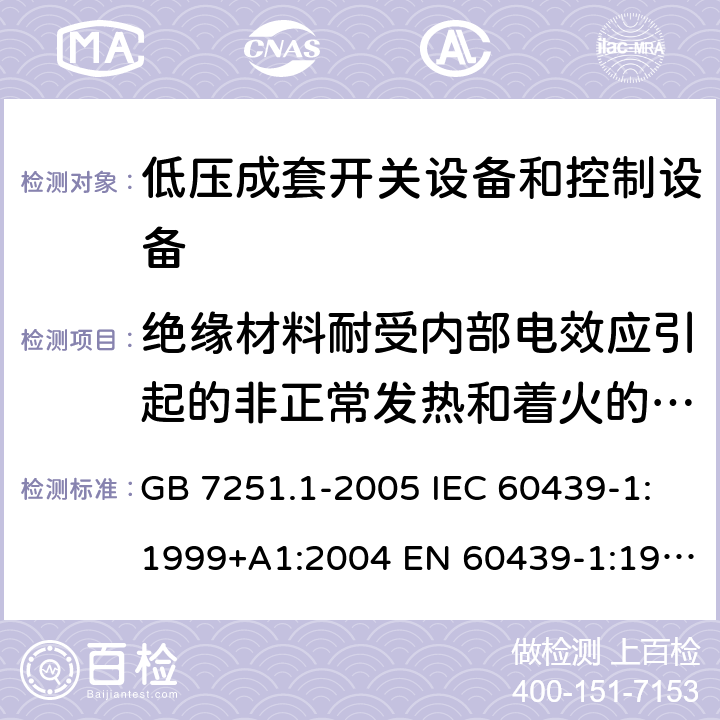 绝缘材料耐受内部电效应引起的非正常发热和着火的验证 低压成套开关设备和控制设备 第1部分：总则 GB 7251.1-2005 IEC 60439-1:1999+A1:2004 EN 60439-1:1999 GB/T 7251.1-2013 IEC 61439-1:2009 IEC 61439-1:2011 EN 60439-1:2011 10.2.3.2